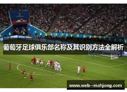 葡萄牙足球俱乐部名称及其识别方法全解析