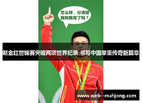 赵金红世锦赛突破两项世界纪录 书写中国举重传奇新篇章