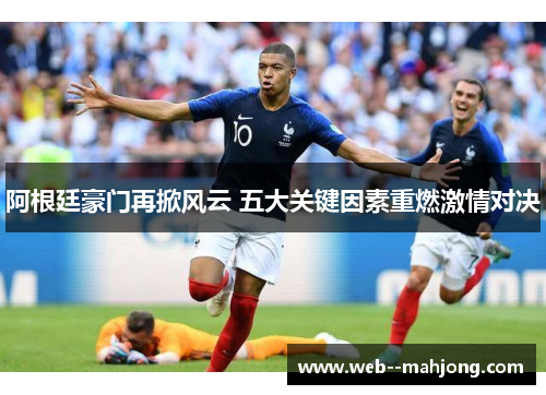 阿根廷豪门再掀风云 五大关键因素重燃激情对决