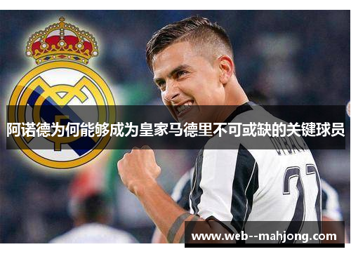 阿诺德为何能够成为皇家马德里不可或缺的关键球员 阿诺德为何能够成为皇家马德里不可或缺的关键球员