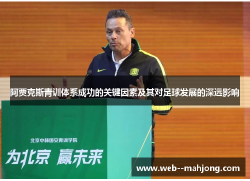 阿贾克斯青训体系成功的关键因素及其对足球发展的深远影响 阿贾克斯青训体系成功的关键因素及其对足球发展的深远影响