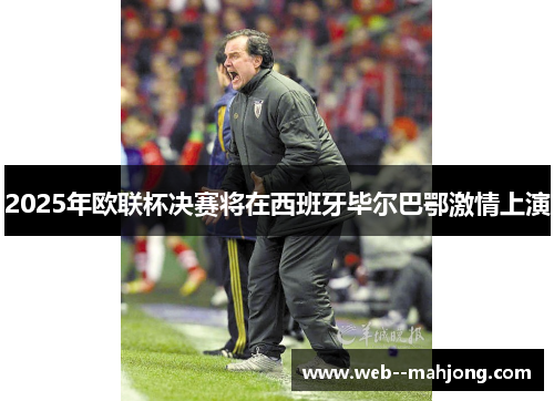 2025年欧联杯决赛将在西班牙毕尔巴鄂激情上演