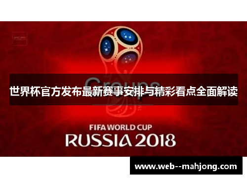 世界杯官方发布最新赛事安排与精彩看点全面解读 世界杯官方发布最新赛事安排与精彩看点全面解读